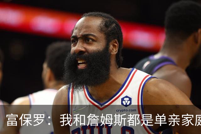 富保罗：我和詹姆斯都是单亲家庭&母亲很年轻 我们最开始因此投缘